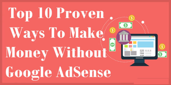 Top 10 Proven Ways To Make Money Without Google AdSense